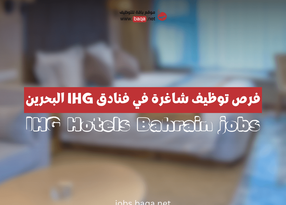 فرص توظيف شاغرة في فنادق IHG البحرين