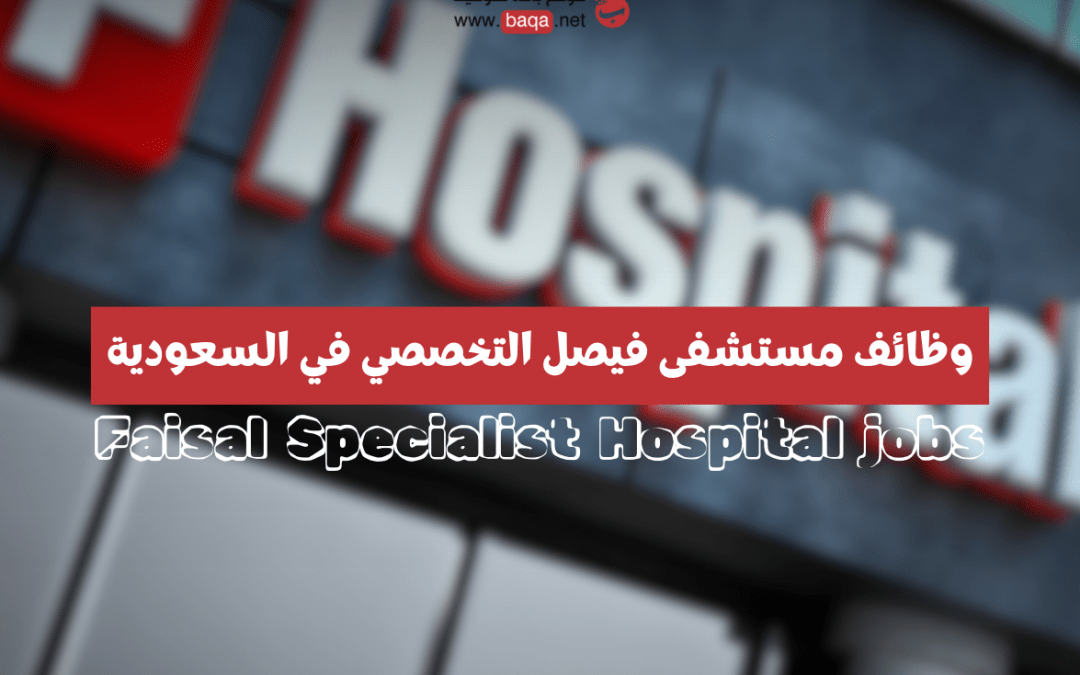 وظائف مستشفى فيصل التخصصي في السعودية